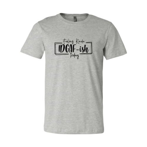 Bye Felicia Goods® “Feeling IDGAF-ish Today” T-Shirt – Funny Unisex Graphic Tee