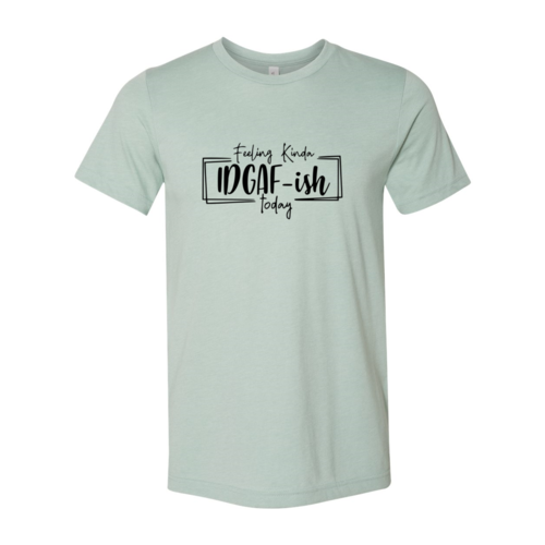 Bye Felicia Goods® “Feeling IDGAF-ish Today” T-Shirt – Funny Unisex Graphic Tee