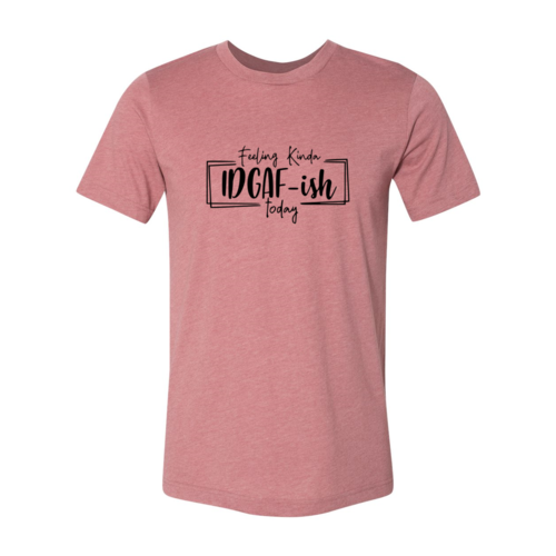 Bye Felicia Goods® “Feeling IDGAF-ish Today” T-Shirt – Funny Unisex Graphic Tee