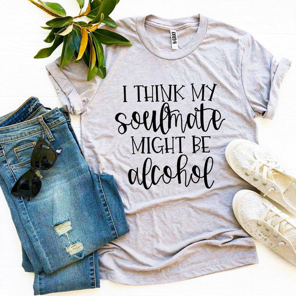 Bye Felicia Goods® “I Think My Soulmate Might Be Alcohol” T-Shirt – Funny Graphic Tee