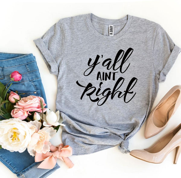 Bye Felicia Goods® “Y’all Ain’t Right” T-Shirt – Funny Graphic Tee