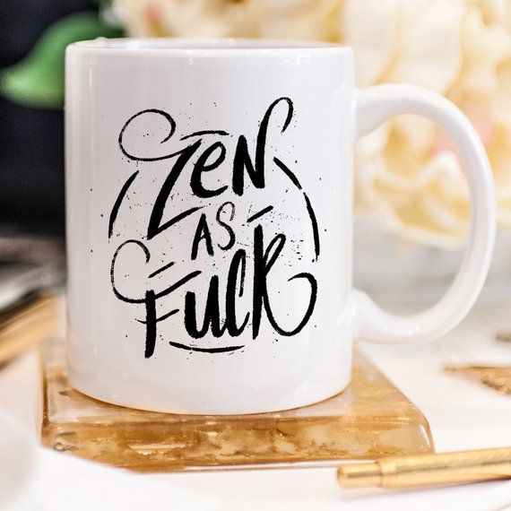 Bye Felicia Goods® “Zen As F*ck” Funny Coffee Mug – 11oz Ceramic