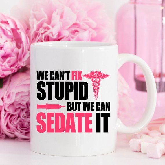 Bye Felicia Goods® “We Can’t Fix Stupid, But We Can Sedate It” Nurse Coffee Mug – 11oz Ceramic