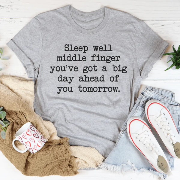 Sleep Well Middle Finger. You’ve Got A Big Day Ahead Of You Tomorrow Tee-2