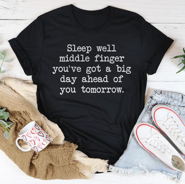 Sleep Well Middle Finger. You’ve Got A Big Day Ahead Of You Tomorrow Tee-1