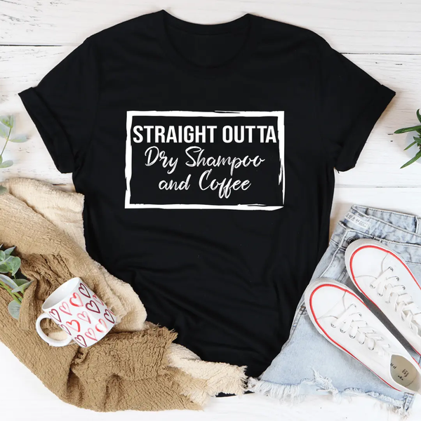 Straight Outta Dry Shampoo & Coffee Tee-1