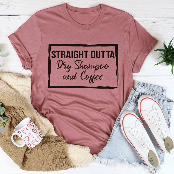 Straight Outta Dry Shampoo & Coffee Tee-3