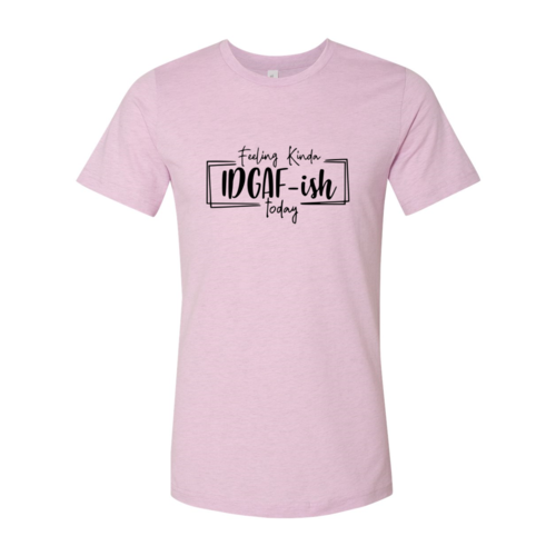 Bye Felicia Goods® “Feeling IDGAF-ish Today” T-Shirt – Funny Unisex Graphic Tee