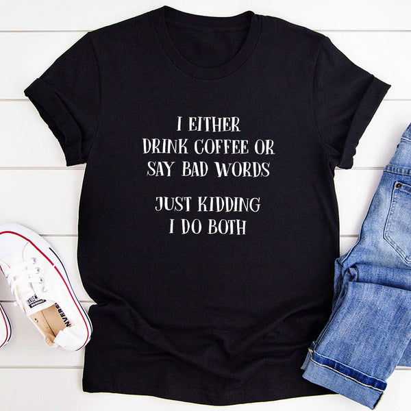 I Either Drink Coffee Or I Say Bad Words Just Kidding I Do Both T-Shirt-1