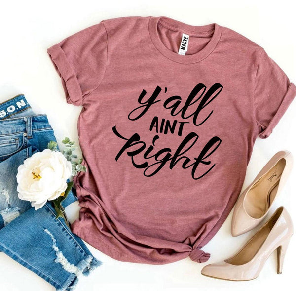 Bye Felicia Goods® “Y’all Ain’t Right” T-Shirt – Funny Graphic Tee