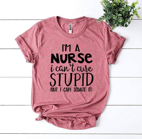 Bye Felicia Goods® “I’m a Nurse, I Can’t Cure Stupid” T-Shirt