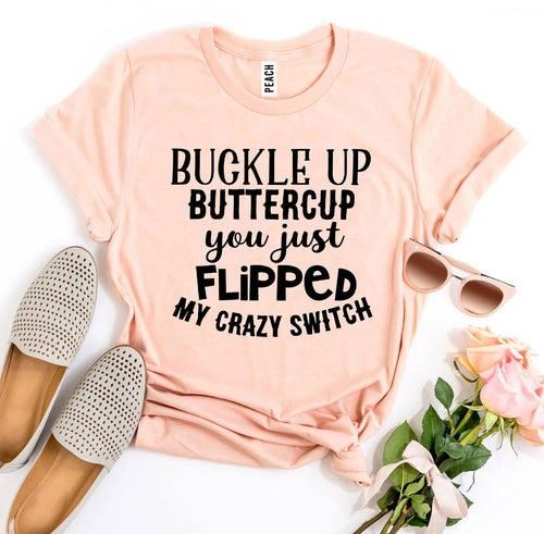 Bye Felicia Goods® “Buckle Up Buttercup, You Just Flipped My Crazy Switch” T-Shirt