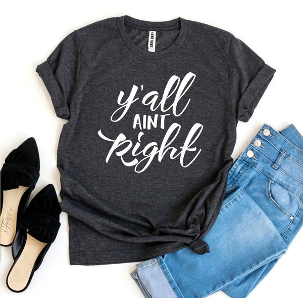 Bye Felicia Goods® “Y’all Ain’t Right” T-Shirt – Funny Graphic Tee