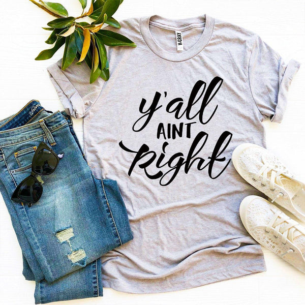 Bye Felicia Goods® “Y’all Ain’t Right” T-Shirt – Funny Graphic Tee