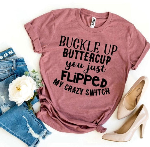 Bye Felicia Goods® “Buckle Up Buttercup, You Just Flipped My Crazy Switch” T-Shirt