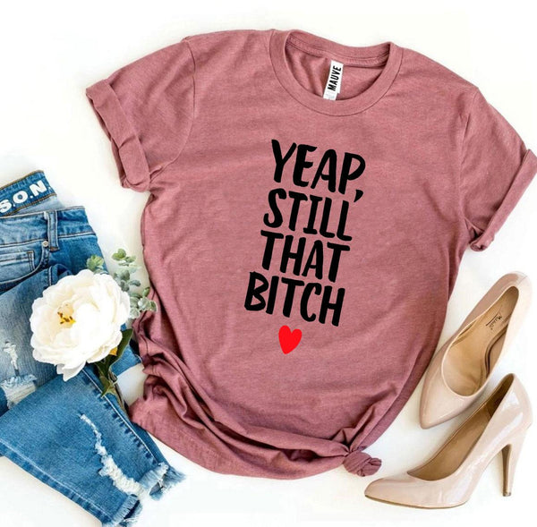 Bye Felicia Goods® “Yep, Still That Bit**  T-Shirt – Bold Graphic Tee