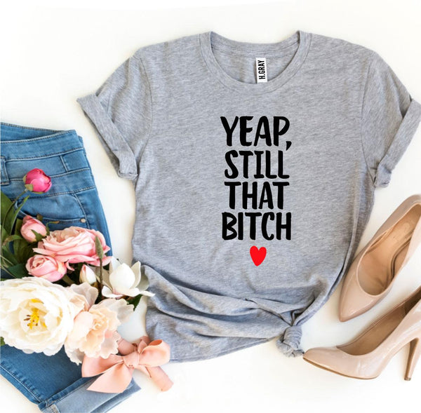 Bye Felicia Goods® “Yep, Still That Bit**  T-Shirt – Bold Graphic Tee