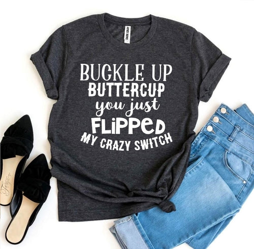 Bye Felicia Goods® “Buckle Up Buttercup, You Just Flipped My Crazy Switch” T-Shirt