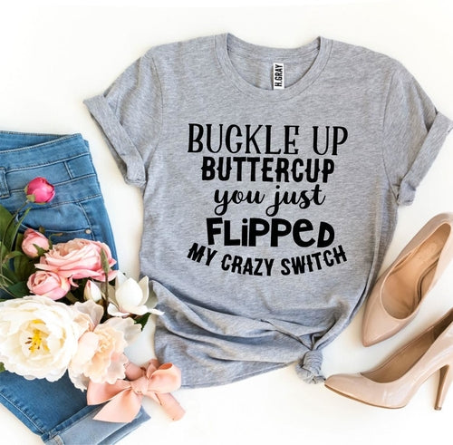 Bye Felicia Goods® “Buckle Up Buttercup, You Just Flipped My Crazy Switch” T-Shirt