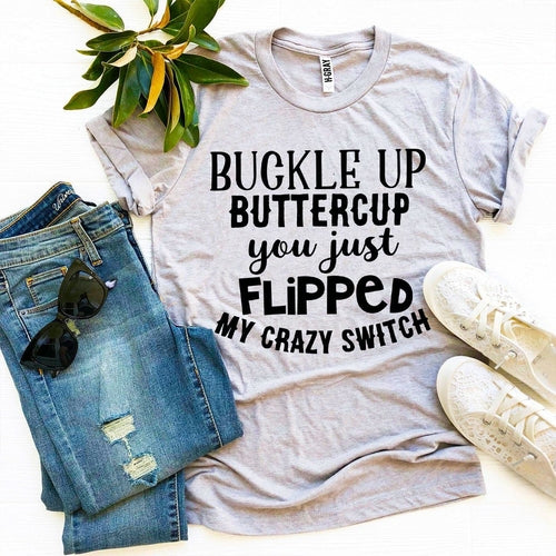 Bye Felicia Goods® “Buckle Up Buttercup, You Just Flipped My Crazy Switch” T-Shirt