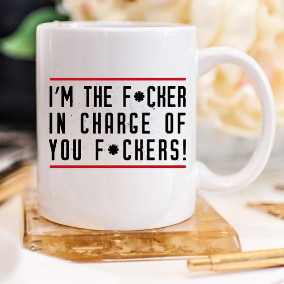 Bye Felicia Goods® “I’m the Fcker in Charge of You Fckers” Funny Coffee Mug – 11oz Ceramic