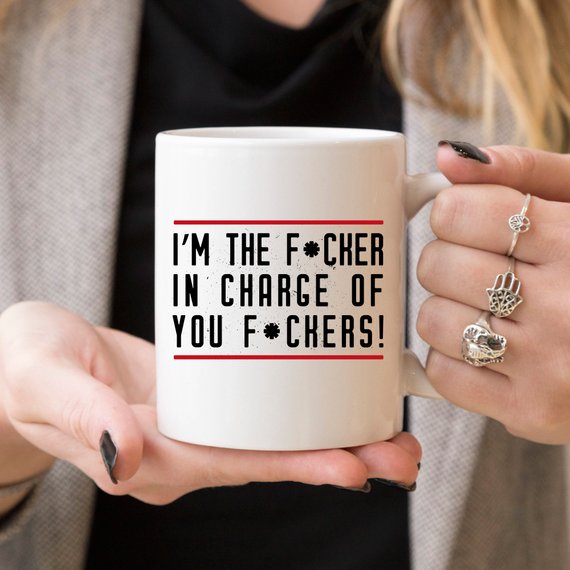 Bye Felicia Goods® “I’m the Fcker in Charge of You Fckers” Funny Coffee Mug – 11oz Ceramic