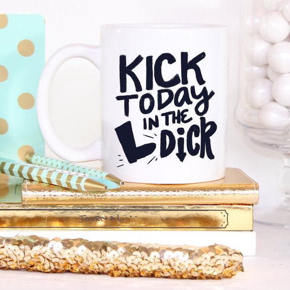 Bye Felicia Goods® “Kick Today In The *ick” Funny Coffee Mug – 11oz Ceramic
