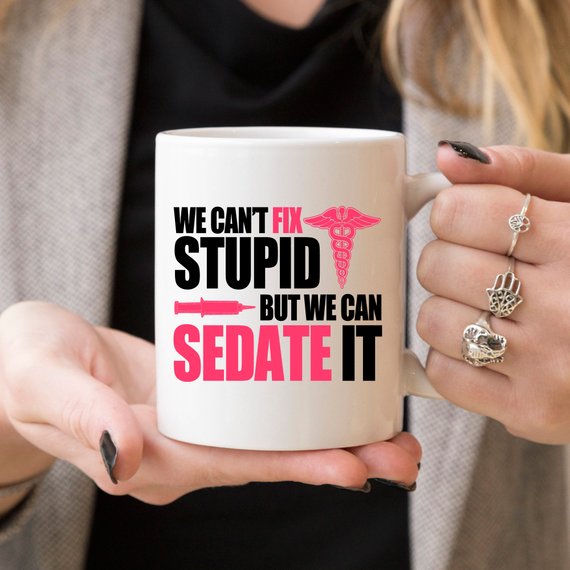 Bye Felicia Goods® “We Can’t Fix Stupid, But We Can Sedate It” Nurse Coffee Mug – 11oz Ceramic