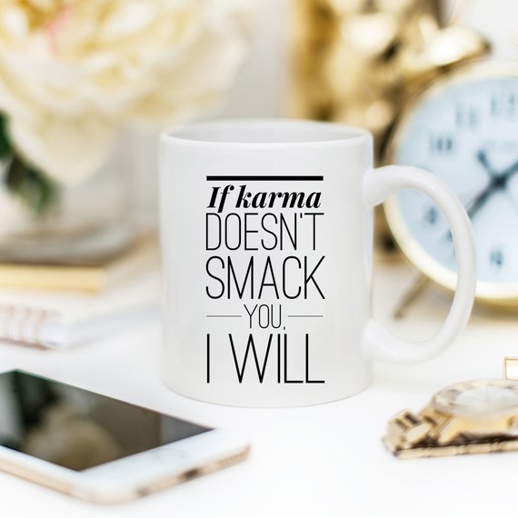 Bye Felicia Goods® “If Karma Doesn’t Smack You, I Will” Funny Coffee Mug