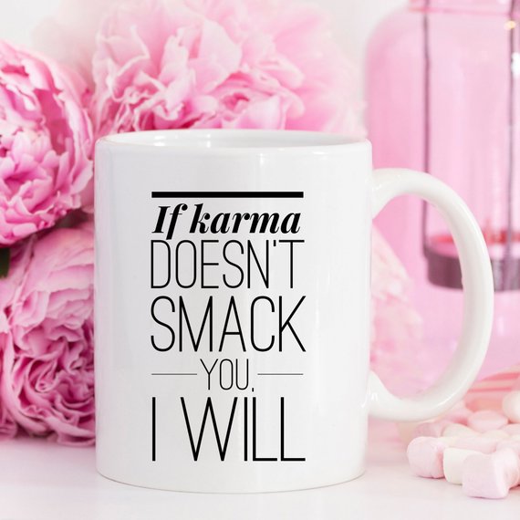 Bye Felicia Goods® “If Karma Doesn’t Smack You, I Will” Funny Coffee Mug