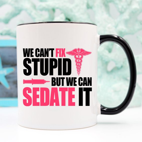 Bye Felicia Goods® “We Can’t Fix Stupid, But We Can Sedate It” Nurse Coffee Mug – 11oz Ceramic