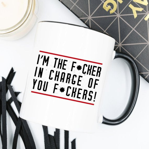 Bye Felicia Goods® “I’m the Fcker in Charge of You Fckers” Funny Coffee Mug – 11oz Ceramic