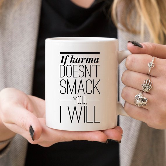 Bye Felicia Goods® “If Karma Doesn’t Smack You, I Will” Funny Coffee Mug