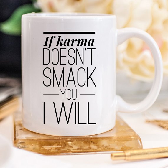 Bye Felicia Goods® “If Karma Doesn’t Smack You, I Will” Funny Coffee Mug