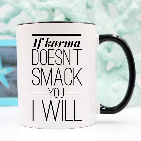 Bye Felicia Goods® “If Karma Doesn’t Smack You, I Will” Funny Coffee Mug