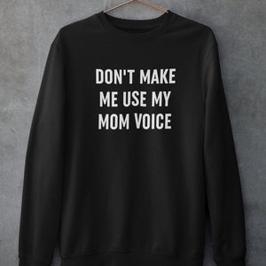 Don't Make Me Use My Mom Voice Sweat Shirt-0