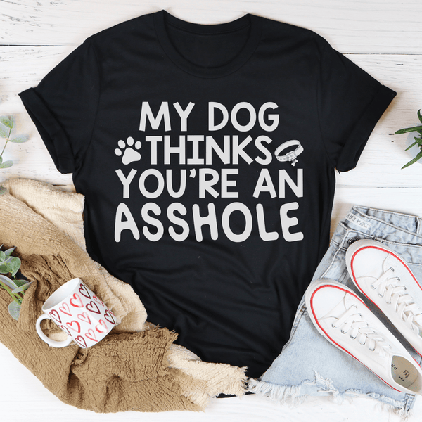My Dog Thinks You're An Tee-1
