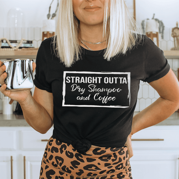 Straight Outta Dry Shampoo & Coffee Tee-0
