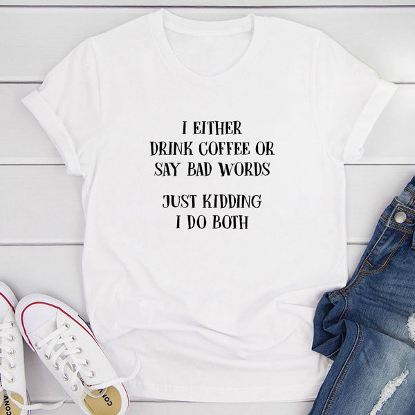 I Either Drink Coffee Or I Say Bad Words Just Kidding I Do Both T-Shirt-13